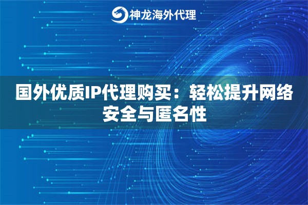 国外优质IP代理购买：轻松提升网络安全与匿名性