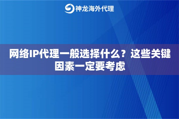 网络IP代理一般选择什么？这些关键因素一定要考虑