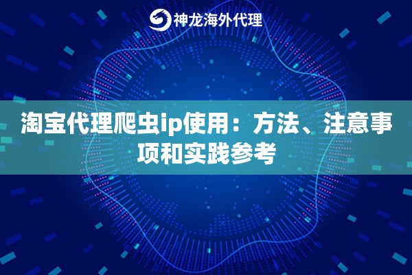 淘宝代理爬虫ip使用：方法、注意事项和实践参考