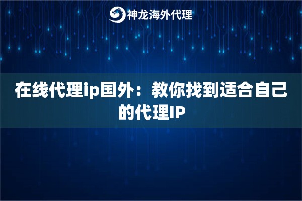 在线代理ip国外：教你找到适合自己的代理IP