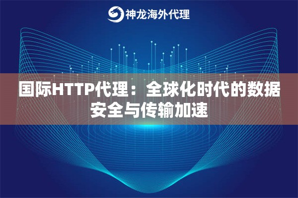 国际HTTP代理：全球化时代的数据安全与传输加速