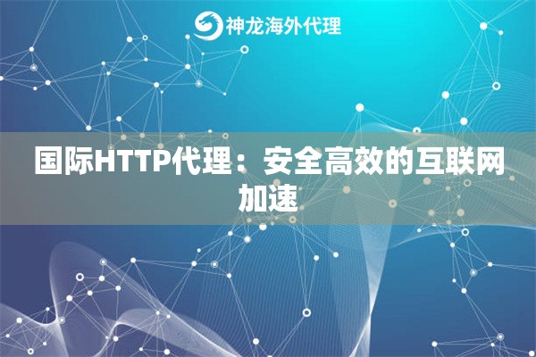 国际HTTP代理：安全高效的互联网加速