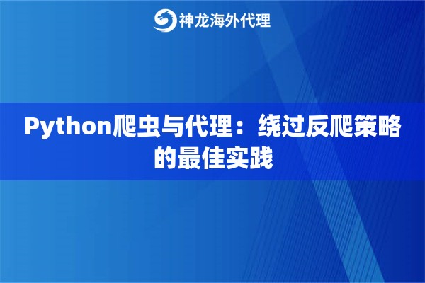 Python爬虫与代理：绕过反爬策略的最佳实践