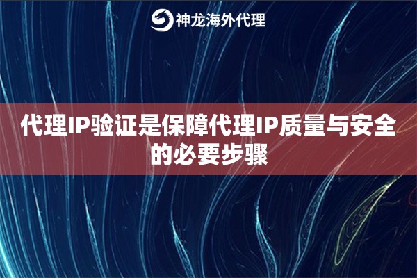 代理IP验证是保障代理IP质量与安全的必要步骤