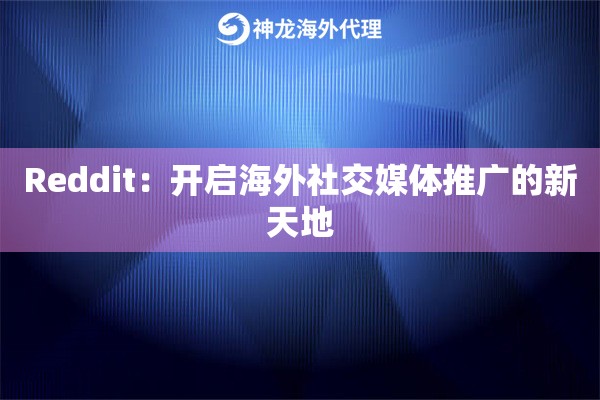 Reddit：开启海外社交媒体推广的新天地