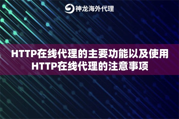 HTTP在线代理的主要功能以及使用HTTP在线代理的注意事项