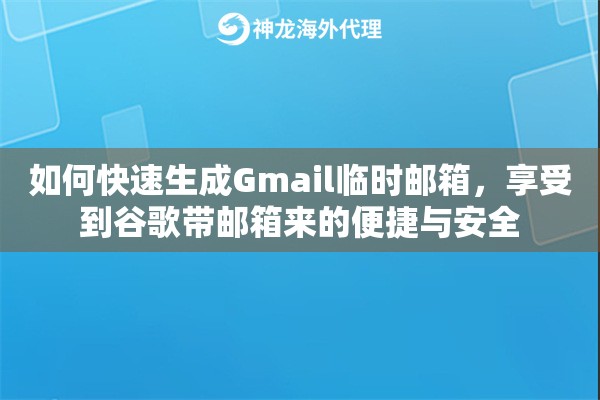 如何快速生成Gmail临时邮箱，享受到谷歌带邮箱来的便捷与安全