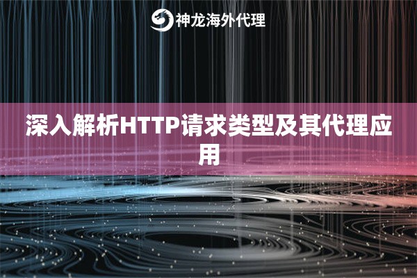 深入解析HTTP请求类型及其代理应用