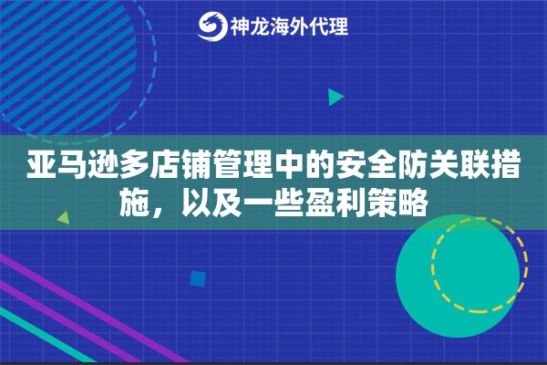 亚马逊多店铺管理中的安全防关联措施，以及一些盈利策略