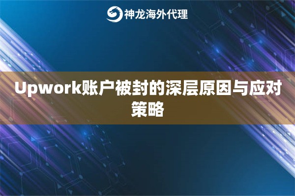 Upwork账户被封的深层原因与应对策略