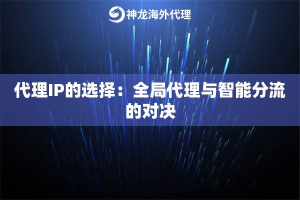 代理IP的选择：全局代理与智能分流的对决