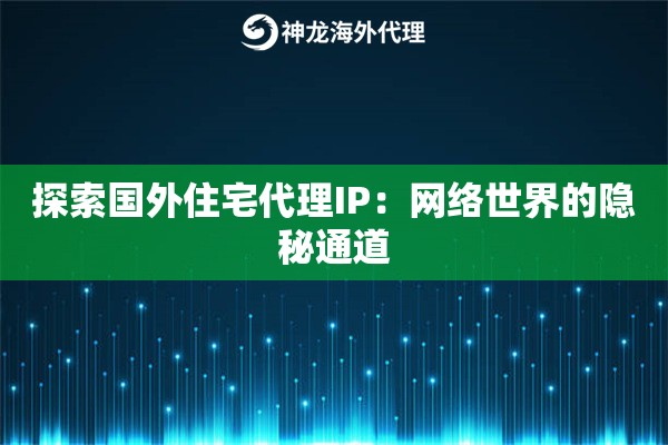 探索国外住宅代理IP：网络世界的隐秘通道