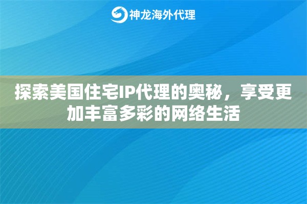 探索美国住宅IP代理的奥秘，享受更加丰富多彩的网络生活