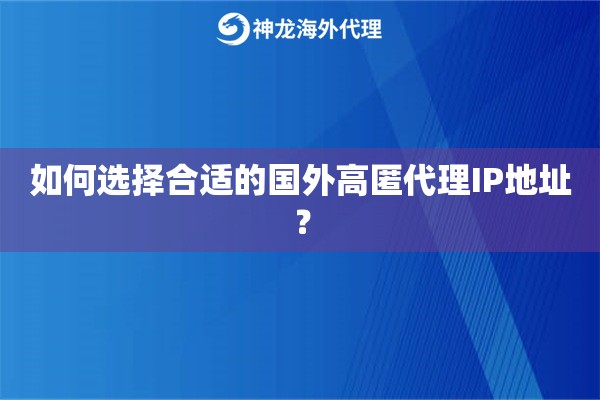 如何选择合适的国外高匿代理IP地址？