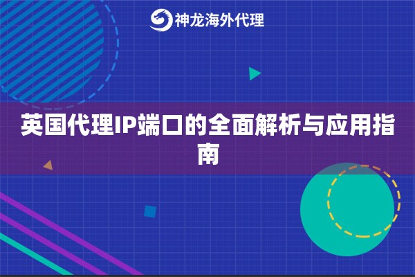 英国代理IP端口的全面解析与应用指南