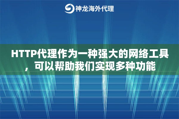 HTTP代理作为一种强大的网络工具，可以帮助我们实现多种功能