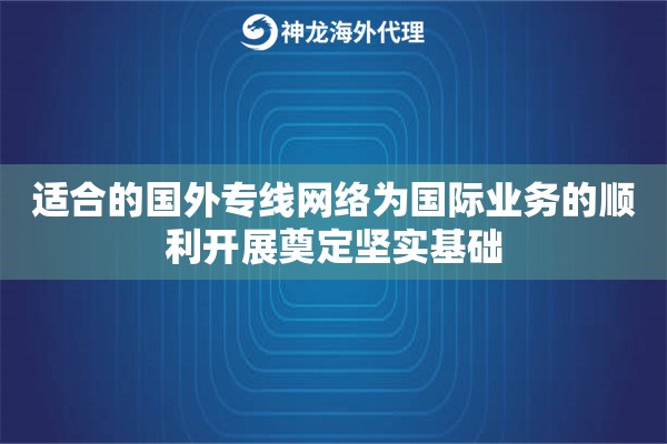 适合的国外专线网络为国际业务的顺利开展奠定坚实基础