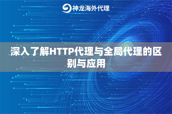 深入了解HTTP代理与全局代理的区别与应用