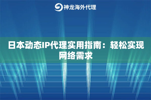 日本动态IP代理实用指南：轻松实现网络需求