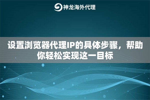 设置浏览器代理IP的具体步骤，帮助你轻松实现这一目标