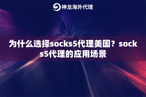 为什么选择socks5代理美国？socks5代理的应用场景