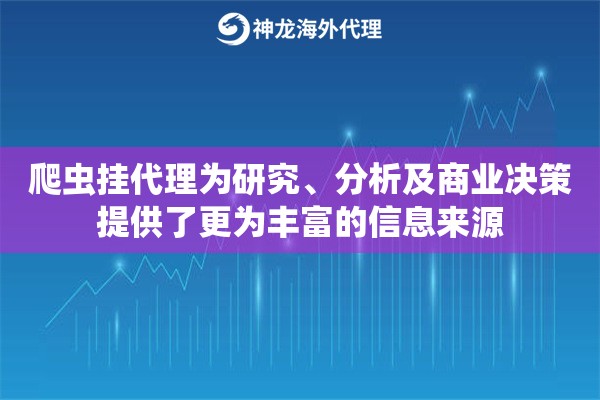 爬虫挂代理为研究、分析及商业决策提供了更为丰富的信息来源