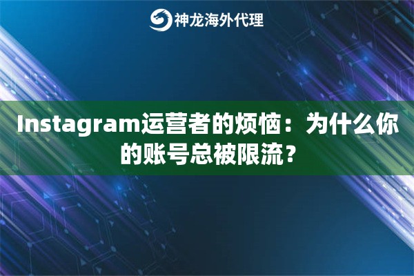 Instagram运营者的烦恼：为什么你的账号总被限流？