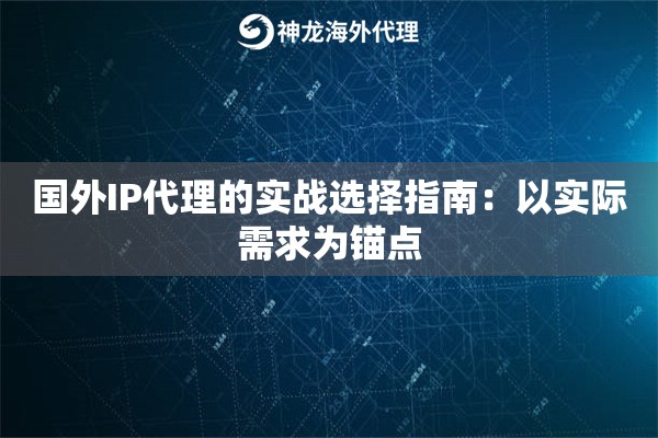 国外IP代理的实战选择指南：以实际需求为锚点