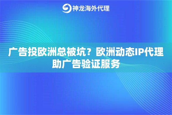 广告投欧洲总被坑？欧洲动态IP代理助广告验证服务