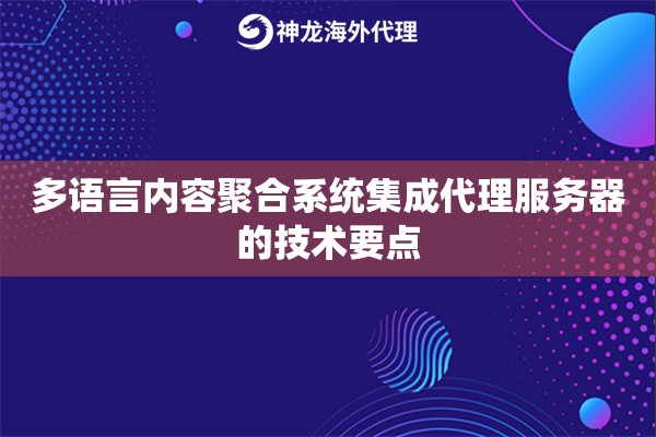 多语言内容聚合系统集成代理服务器的技术要点