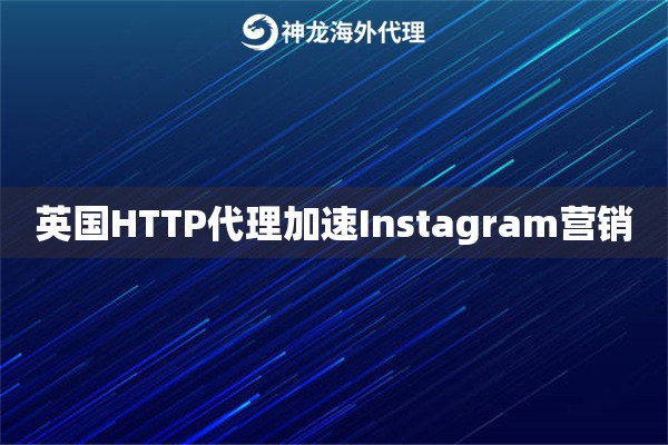 英国HTTP代理加速Instagram营销