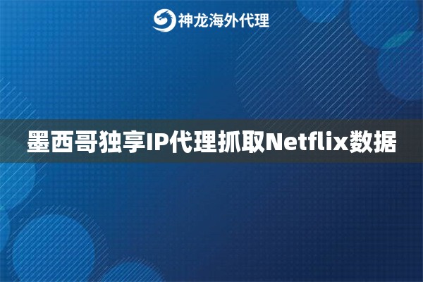 墨西哥独享IP代理抓取Netflix数据