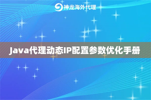 Java代理动态IP配置参数优化手册