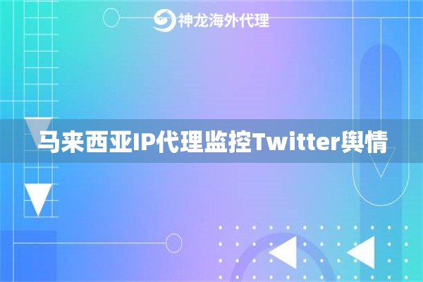 马来西亚IP代理监控Twitter舆情