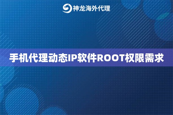 手机代理动态IP软件ROOT权限需求