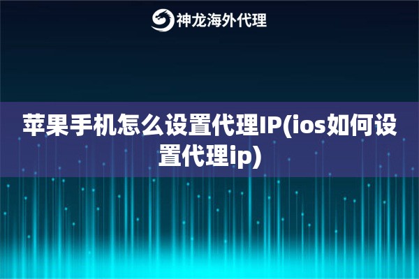 苹果手机怎么设置代理IP(ios如何设置代理ip)