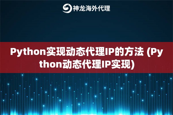 Python实现动态代理IP的方法 (Python动态代理IP实现)