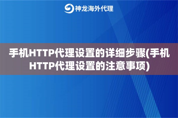 手机HTTP代理设置的详细步骤(手机HTTP代理设置的注意事项)