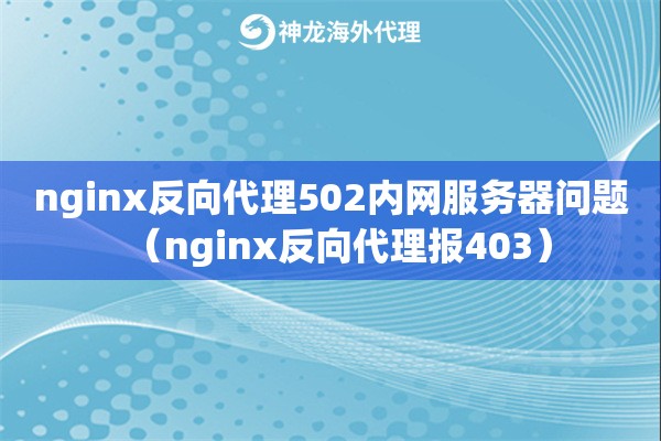 nginx反向代理502内网服务器问题（nginx反向代理报403）