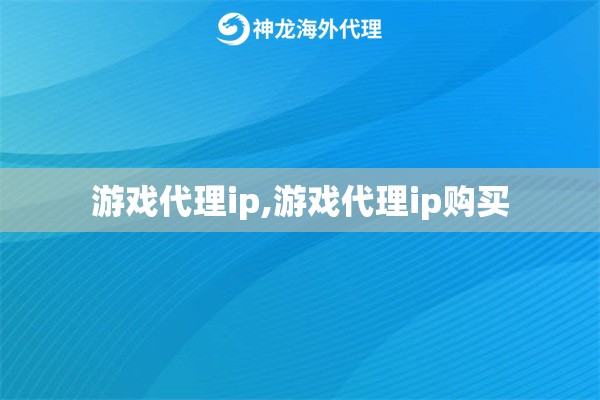 游戏代理ip,游戏代理ip购买